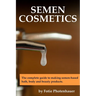 Semen Cosmetics: The complete guide to making semen-based bath, body and beauty products.