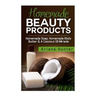 Homemade Beauty Products: Homemade Soap, Homemade Body Butter & A Coconut Oil Miracle