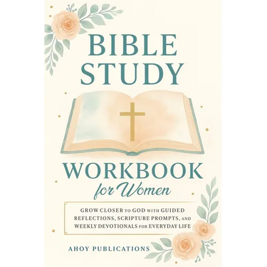 Bible Study Workbook for Women: Grow Closer to God with Guided Reflections, Scripture Prompts, and Weekly Devotionals for Everyday Life