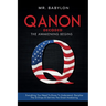 QAnon Decoded: Everything You Need To Know To Understand And Decipher The Q Drops And Get Into The Great Awakening