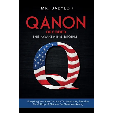 QAnon Decoded: Everything You Need To Know To Understand And Decipher The Q Drops And Get Into The Great Awakening