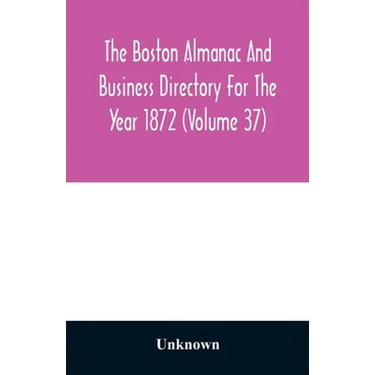 The Boston almanac and business directory for the year 1872 (Volume 37)
