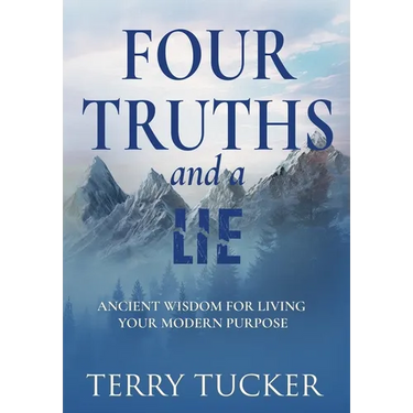 Four Truths and a Lie: Ancient Wisdom For Living Your Modern Purpose