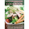Anti Inflammatory Cookbook: Guaranteed, award-winning recipes for you to lose weight, avoid pain and mental fog, stay fit, and enjoy the better th