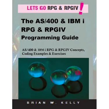 The AS/400 & IBM i RPG & RPGIV Programming Guide: AS/400 and IBM i RPG & RPG IV Concepts, Coding Examples & Exercises