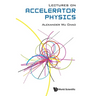 Lectures on Accelerator Physics