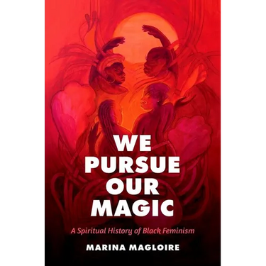 We Pursue Our Magic: A Spiritual History of Black Feminism