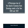 A picturesque tour of the island of Jamaica from Drawings made in the Year 1820 and 1821