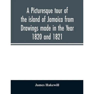 A picturesque tour of the island of Jamaica from Drawings made in the Year 1820 and 1821