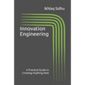 Innovation Engineering: A Practical Guide to Creating Anything New