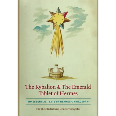 The Kybalion & The Emerald Tablet of Hermes: Two Essential Texts of Hermetic Philosophy