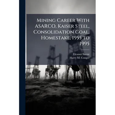 Mining Career With ASARCO, Kaiser Steel, Consolidation Coal, Homestake, 1955 to 1995