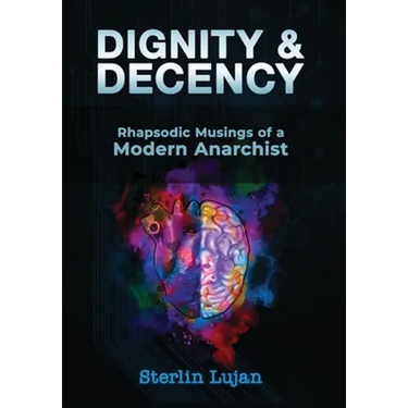 Dignity and Decency: Rhapsodic Musings of a Modern Anarchist