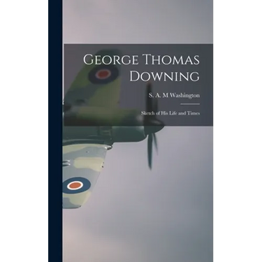 George Thomas Downing; Sketch of His Life and Times
