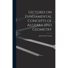 Lectures on Fundamental Concepts of Algebra and Geometry
