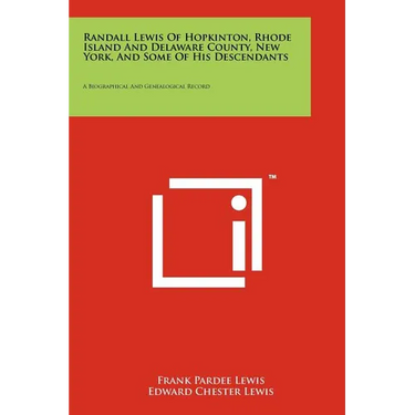 Randall Lewis Of Hopkinton, Rhode Island And Delaware County, New York, And Some Of His Descendants: A Biographical And Genealogical Record