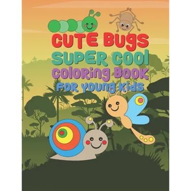 Cute Bugs Super Cool Coloring Book For Young Kids: 25 Fun Designs For Boys And Girls - Perfect For Young Children Preschool Elementary Toddlers