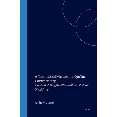 A Traditional Mu'tazilite Qur'ān Commentary: The Kashshāf of Jār Allāh Al-Zamakhsharī (D.538/1144)