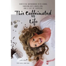 This Caffeinated Life: Surviving Motherhood with Humor, Sarcasm, Grit, Grace, God, and a Lot of Caffeine