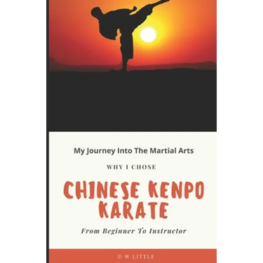 My Journey Into The Martial Arts: Why I Chose Chinese Kenpo Karate - From Beginner To Instructor