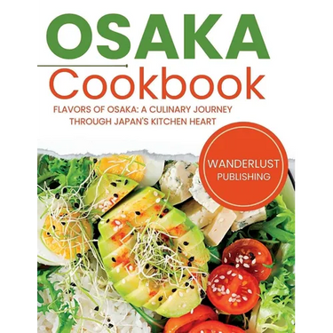 Osaka Cookbook: Flavors of Osaka: A Culinary Journey Through Japan's Kitchen Heart