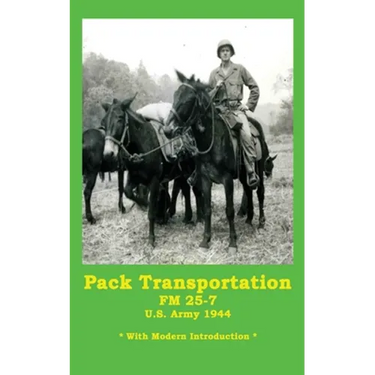 Pack Transportation FM 25-7 U.S. Army 1944: With Modern Introduction