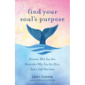 Find Your Soul's Purpose: Discover Who You Are, Remember Why You Are Here, Live a Life You Love (Find Your Purpose in Life)