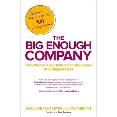 The Big Enough Company: How Women Can Build Great Businesses and Happier Lives