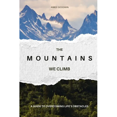 The Mountains We Climb: A Guide to Overcoming Life's Obstacles