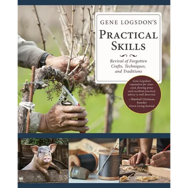 Gene Logsdon's Practical Skills: A Revival of Forgotten Crafts, Techniques, and Traditions