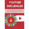 Youtube Influencer: How to Become a Youtube Influencer, Why Influencer Marketing Matters, and How to Monetize Your Channel - For Beginners