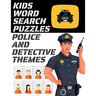 Kids Word Search Puzzles Police and Detective Themes: 78 Large Print Puzzles - Law Enforcement Themed Word Search Puzzle Book for Children Ages 7 and