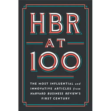 HBR at 100: The Most Influential and Innovative Articles from Harvard Business Review's First Century