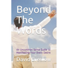 Beyond The Words: An Uncommon Sense Guide to Manifesting Your Every Desire