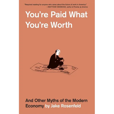 You're Paid What You're Worth: And Other Myths of the Modern Economy