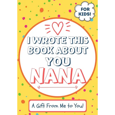 I Wrote This Book About You Nana: A Child's Fill in The Blank Gift Book For Their Special Nana Perfect for Kid's 7 x 10 inch