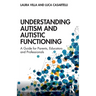 Understanding Autism and Autistic Functioning: A Guide for Parents, Educators and Professionals