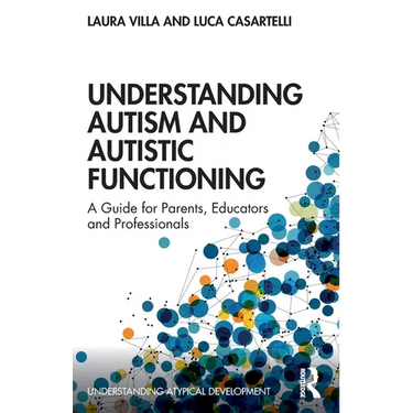 Understanding Autism and Autistic Functioning: A Guide for Parents, Educators and Professionals