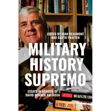 Military History Supremo: Essays in Honour of David Horner AM FASSA