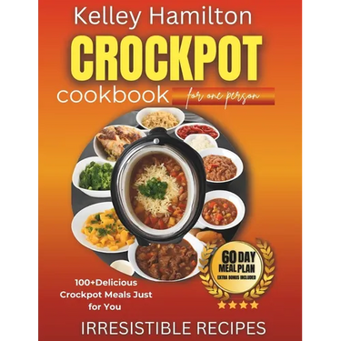 Crockpot Cookbook for One Person: 100+ Delicious Crockpot Meals Just for You
