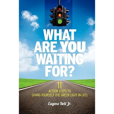 What Are YOU Waiting For?: 11 Action Steps to Giving Yourself the Green Light in Life!
