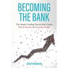 Becoming the Bank: The Simple Lending Process that Creates Passive Income for Everyday People