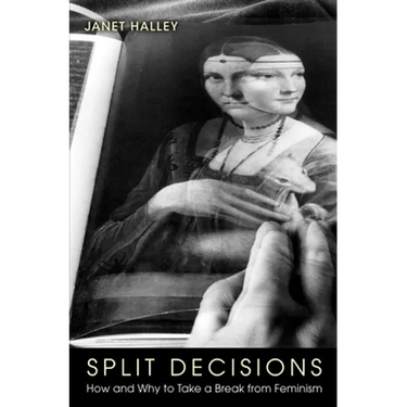 Split Decisions: How and Why to Take a Break from Feminism
