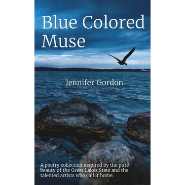 Blue Colored Muse: A poetry collection inspired by the pure beauty of the Great Lakes State and the talented artists who call it home.