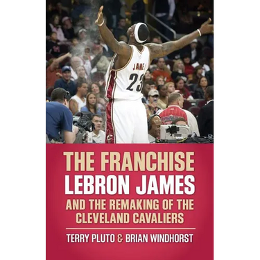 The Franchise: Lebron James and the Remaking of the Cleveland Cavaliers