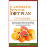 Lymphatic System Diet Plan Cook Book: Recipes and Nutritional Guidelines for a Healthier Life: A Guide to the Lymphatic System Diet