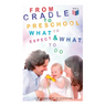 From Cradle to Preschool - What to Expect & What to Do: Help Your Child's Development with Learning Activities, Encouraging Practices & Fun Games