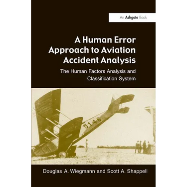 A Human Error Approach to Aviation Accident Analysis: The Human Factors Analysis and Classification System