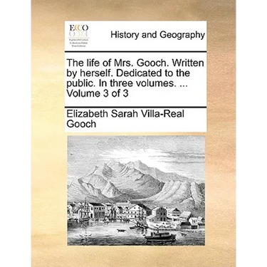The Life of Mrs. Gooch. Written by Herself. Dedicated to the Public. in Three Volumes. ... Volume 3 of 3