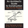 An Architect's Guide to Construction: Tales from the Trenches Book 1